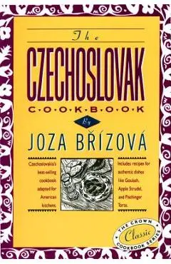 The Czechoslovak Cookbook: Czechoslovakia's Best-Selling Cookbook Adapted for American Kitchens. Includes Recipes for Authentic Dishes Like Goula - Joza Brizova