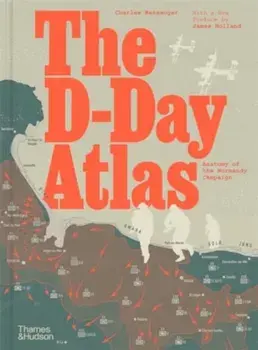 The D-Day Atlas. Anatomy of the Normandy Campaign, Hardback/Charles Messenger