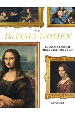 The Da Vinci Women: The Untold Feminist Power of Leonardo's Art - Kia Vahland