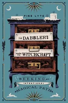 The Dabbler's Guide to Witchcraft: Seeking an Intentional Magical Path, Paperback/Fire Lyte