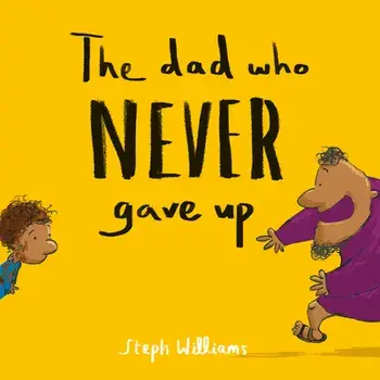 The Dad Who Never Gave Up, Paperback/Steph Williams