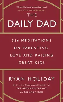 The Daily Dad. 366 Meditations on Parenting, Love and Raising Great Kids, Main, Paperback/Ryan Holiday