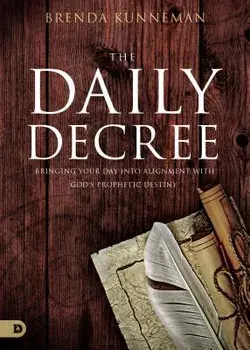 The Daily Decree: Bringing Your Day Into Alignment with God's Prophetic Destiny, Paperback/Brenda Kunneman