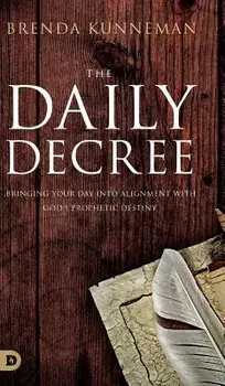 The Daily Decree: Bringing Your Day into Alignment with God's Prophetic Destiny, Hardcover/Brenda Kunneman