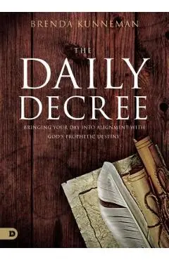The Daily Decree: Bringing Your Day Into Alignment with God's Prophetic Destiny - Brenda Kunneman
