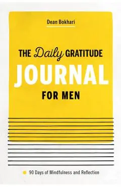 The Daily Gratitude Journal for Men: 90 Days of Mindfulness and Reflection - Dean Bokhari