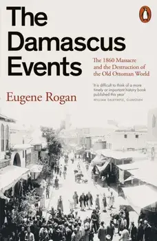 The Damascus Events. The 1860 Massacre and the Destruction of the Old Ottoman World, Paperback/Eugene Rogan