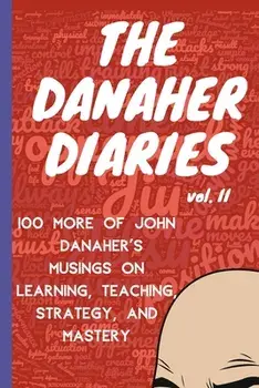 The Danaher Diaries Volume 2: 100 More of John Danaher's Musings on Learning, Teaching, Strategy, and Mastery, Paperback/Heroes Of the Art