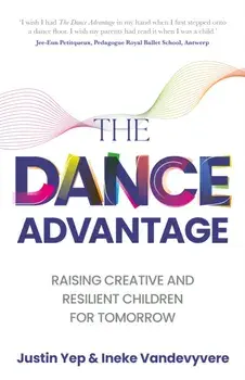The Dance Advantage. Raising creative and resilient children for tomorrow, Paperback/Justin Yep