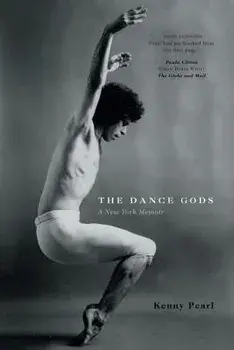The Dance Gods: A New York Memoir/Kenny Pearl