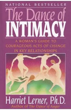 The Dance of Intimacy: A Woman's Guide to Courageous Acts of Change in Key Relationships - Harriet Lerner