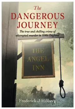 The Dangerous Journey. The true and chilling crime of attempted murder in 1840s England, Paperback/Frederick J Hillberg