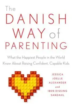 The Danish Way of Parenting: What the Happiest People in the World Know about Raising Confident, Capable Kids, Paperback/Jessica Joelle Alexander