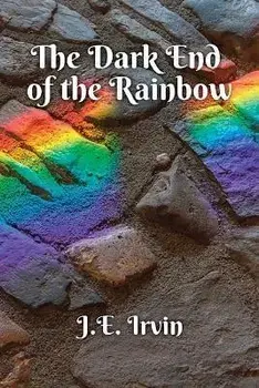 The Dark End of the Rainbow, Paperback/J. E. Irvin