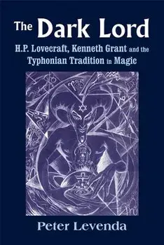 The Dark Lord: H.P. Lovecraft, Kenneth Grant, and the Typhonian Tradition in Magic, Hardcover/Peter Levenda