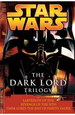 The Dark Lord Trilogy: Star Wars Legends: Labyrinth of Evil Revenge of the Sith Dark Lord: The Rise of Darth Vader - James Luceno
