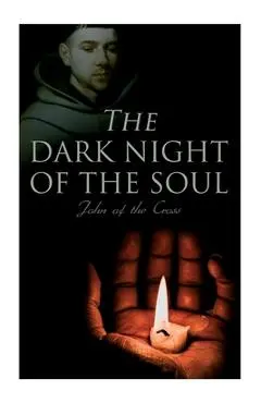 The Dark Night of the Soul: Spiritual Poem - John Of Cross