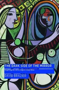 The Dark Side of the Mirror: Forgetting the Self in Dōgen's Genjō Kōan/David Brazier
