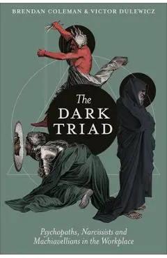 The Dark Triad: Psychopaths, Narcissists and Machiavellians in the Workplace - Brendan Coleman