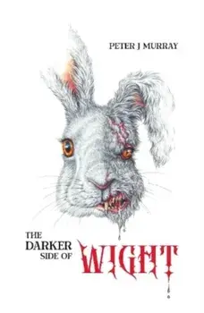 The Darker Side of Wight, Hardback/Peter J Murray