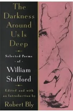 The Darkness Around Us Is Deep: Selected Poems of William Stafford - William Stafford