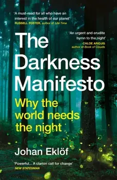 The Darkness Manifesto. Why the world needs the night, Paperback/Johan Ekloef
