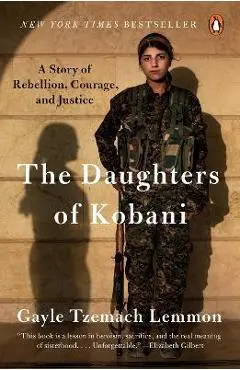 The Daughters of Kobani: A Story of Rebellion, Courage, and Justice - Gayle Tzemach Lemmon