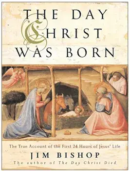 The Day Christ Was Born: The True Account of the First 24 Hours of Jesus's Life, Paperback/Jim Bishop