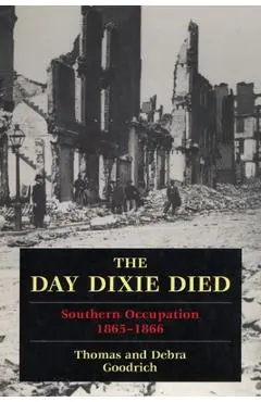 The Day Dixie Died: The Occupied South, 1865-1866 - Thomas Goodrich