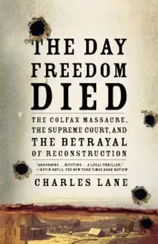 The Day Freedom Died: The Colfax Massacre, the Supreme Court, and the Betrayal of Reconstruction, Paperback/Charles Lane