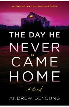 The Day He Never Came Home - Andrew Deyoung