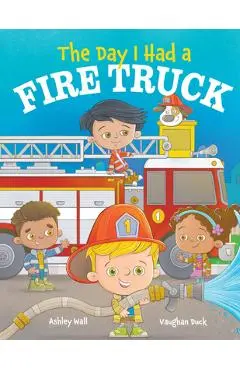 The Day I Had a Fire Truck - Ashley Wall