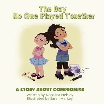 The Day No One Played Together: A Story about Compromise/Donalisa Helsley