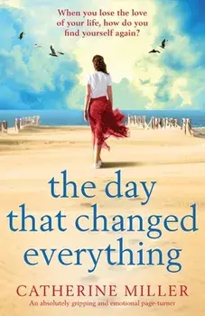 The Day that Changed Everything: An absolutely gripping and emotional page turner, Paperback/Catherine Miller