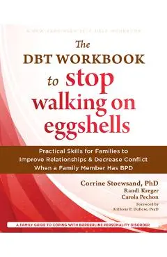 The Dbt Workbook to Stop Walking on Eggshells: Practical Skills for Families to Improve Relationships and Decrease Conflict When a Family Member Has B - Corrine Stoewsand