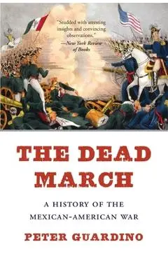 The Dead March: A History of the Mexican-American War - Peter Guardino