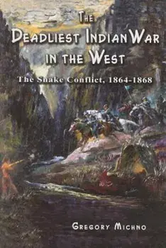 The Deadliest Indian War in the West: The Snake Conflict, 1864-1868, Paperback/Gregory Michno