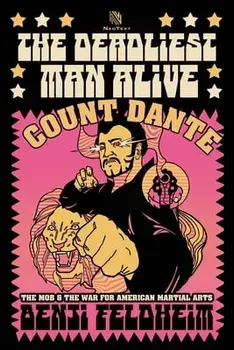 The Deadliest Man Alive: Count Dante, the Mob, and the War for American Martial Arts, Paperback/Benji Feldheim