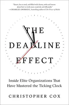 The Deadline Effect: Inside Elite Organizations That Have Mastered the Ticking Clock, Paperback/Christopher Cox