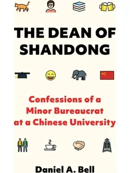 The Dean of Shandong. Confessions of a Minor Bureaucrat at a Chinese University, Paperback/Daniel A. Bell