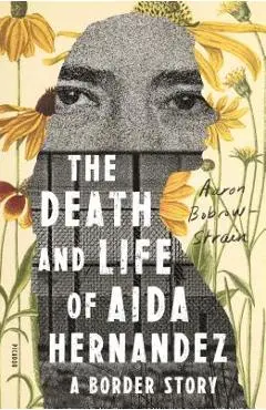 The Death and Life of Aida Hernandez: A Border Story - Aaron Bobrow-strain
