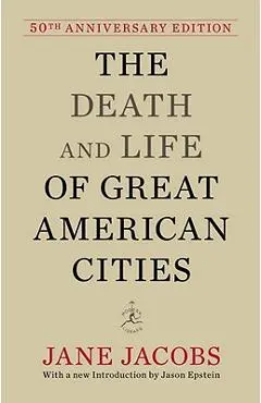 The Death and Life of Great American Cities: 50th Anniversary Edition - Jane Jacobs