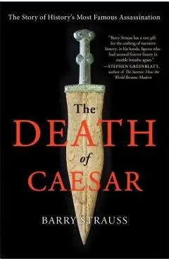 The Death of Caesar: The Story of History's Most Famous Assassination - Barry Strauss