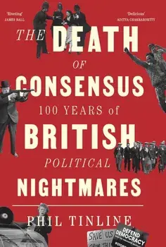The Death of Consensus. 100 Years of British Political Nightmares, New ed, Paperback/Phil Tinline