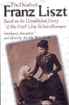 The Death of Franz Liszt: Based on the Unpublished Diary of His Pupil Lina Schmalhausen, Hardcover/Alan Walker