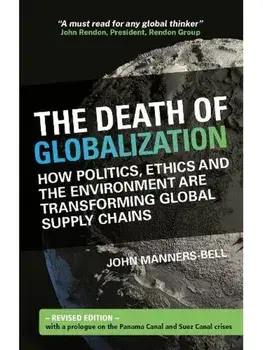 The Death of Globalization: Revised Edition. How Politics, Ethics and the Environment are Transforming Global Supply Chains, Revised ed, Paperback/John Manners-Bell