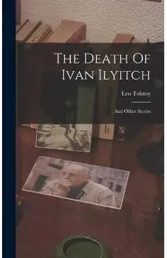 The Death Of Ivan Ilyitch: And Other Stories - Leo Tolstoy (graf)