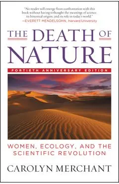 The Death of Nature: Women, Ecology, and the Scientific Revolution - Carolyn Merchant