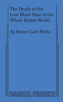 The Death of the Last Black Man in the Whole Entire World AKA The Negro Book of the Dead, Paperback/Suzan-Lori Parks