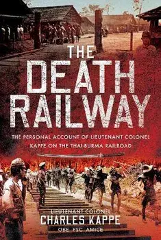 The Death Railway. The Personal Account of Lieutenant Colonel Kappe on the Thai-Burma Railroad, Hardback/Kappe, Charles